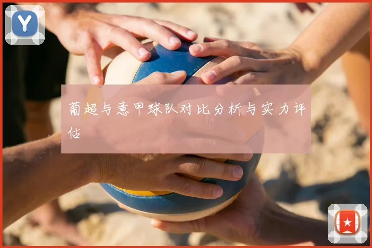 葡超与意甲球队对比分析与实力评估