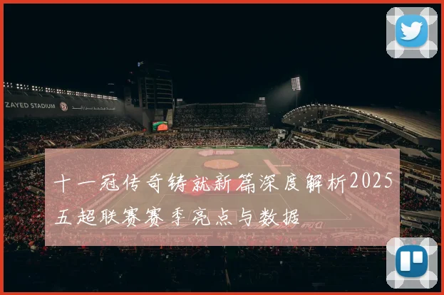 十一冠传奇铸就新篇深度解析2025五超联赛赛季亮点与数据