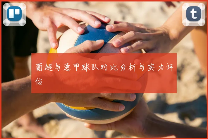 葡超与意甲球队对比分析与实力评估